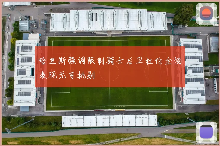 哈里斯强调限制骑士后卫杜伦全场表现无可挑剔